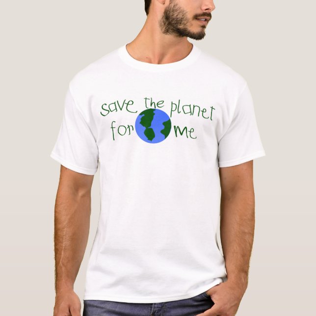 Save some Planet for me T-Shirt (Front)