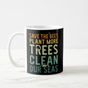 Save The Bees Plant More Trees Clean Seas  Coffee Mug