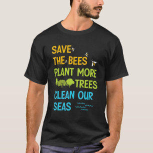 Save The Bees Plant More Trees Clean Seas T-Shirt