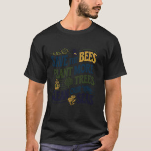 Save The Bees, Plant More Trees, Clean The Seas, E T-Shirt