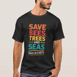 Save The Bees Trees And Seas Funny Earth Day T-Shirt