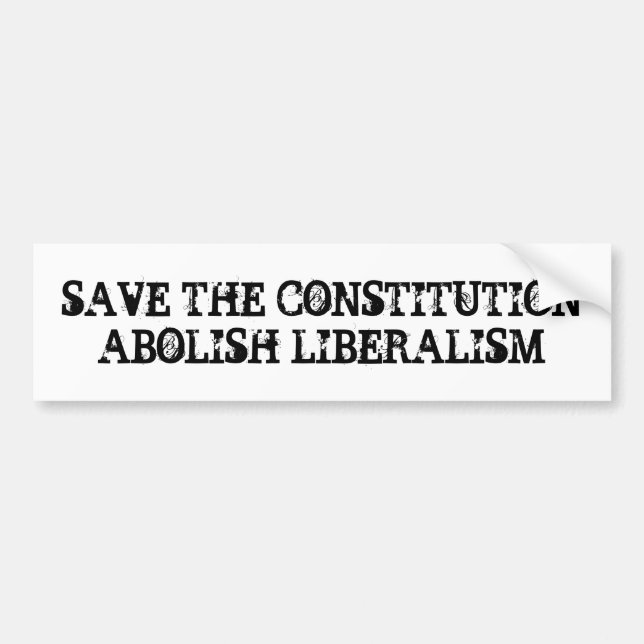SAVE THE CONSTITUTION ABOLISH LIBERALISM BUMPER STICKER (Front)