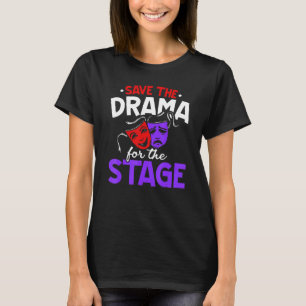 Save The Drama For The Stage Performer Artist Acti T-Shirt