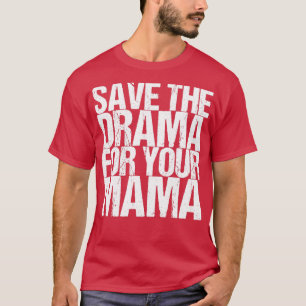 Save The Drama For Your Mama T-Shirt