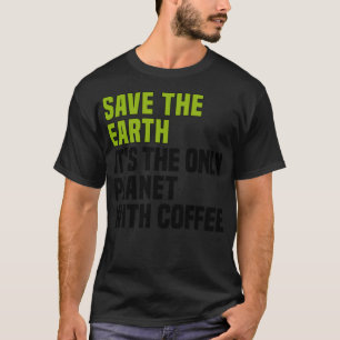 Save the Earth Coffee Science March funny coffee e T-Shirt