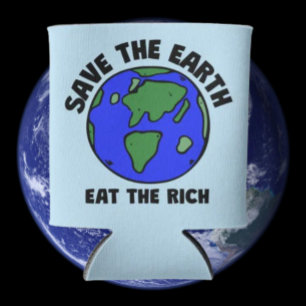 Save The Earth Eat The Rich Eco Protest Beverage Can Cooler
