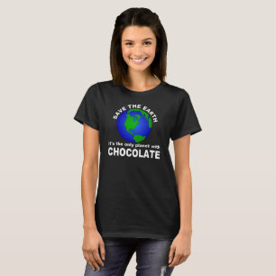 Save The Earth, For the Chocolate T-Shirt
