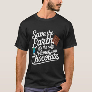 Save The Earth It's Only Planet With Chocolate Lov T-Shirt