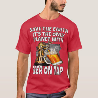 Save The Earth It's The Only Planet With Beer On T T-Shirt