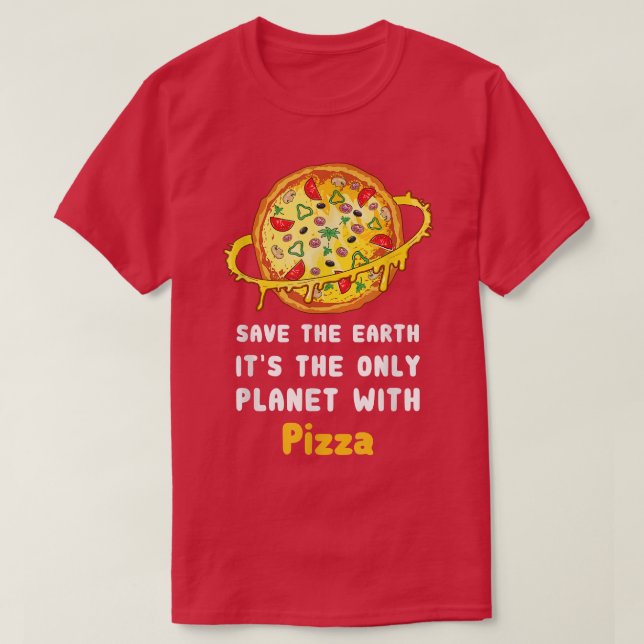 Save The Earth Its The Only Planet With Pizza 2866 T-Shirt (Design Front)