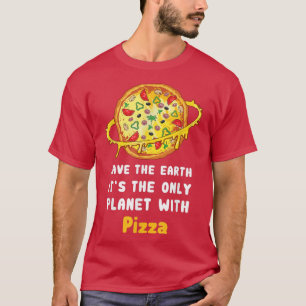 Save The Earth Its The Only Planet With Pizza 2866 T-Shirt