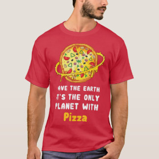Save The Earth Its The Only Planet With Pizza 2866 T-Shirt