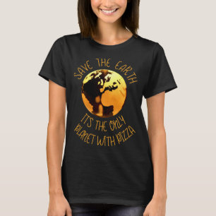 Save The Earth Only Planet With Pizza Funny Earth  T-Shirt