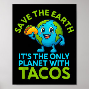 Save the earth only planet with tacos funny earth poster