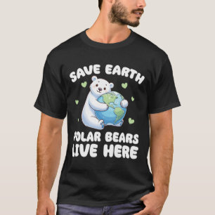 Save The Earth Polar Bears Live Here Earth Day T-Shirt