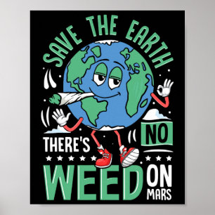 Save The Earth There Is No Weed On Mars Funny Envi Poster