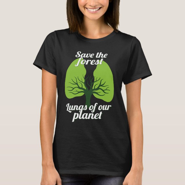 Save The Forest Lungs Of Our Planet Environmentali T-Shirt (Front)