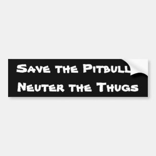 Save the Pitbulls, Neuter the Thugs Bumper Sticker