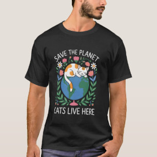 Save The Planet Cats Live Here Earth Day For Cat L T-Shirt
