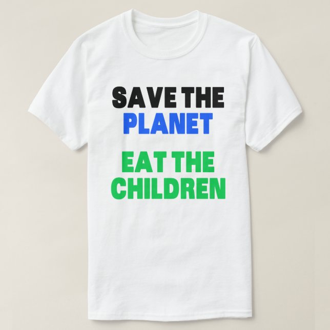 Save The Planet Eat The Children Gift T-Shirt (Design Front)