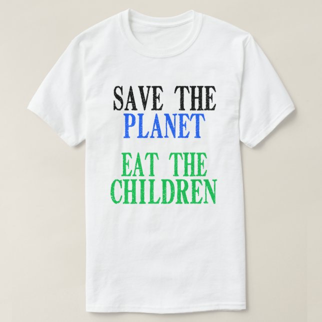 Save The Planet Eat The Children Gift T-Shirt (Design Front)