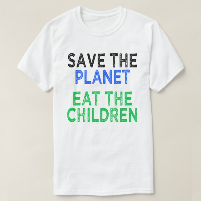 Save The Planet Eat The Children Gift T-Shirt (Design Front)