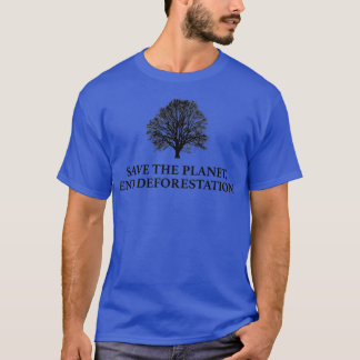 Save The Planet End Deforestation 1 T-Shirt