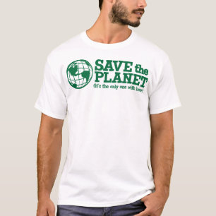 save the planet - it's the only one with beer T-Shirt