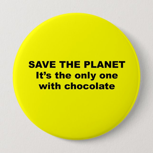 Save the Planet, it's the only one with chocolate 10 Cm Round Badge (Front)