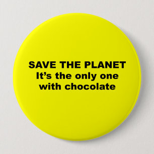 Save the Planet, it's the only one with chocolate 10 Cm Round Badge