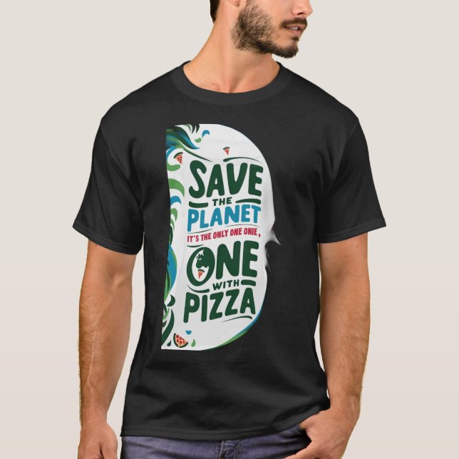 Save the Planet, It's the Only One with Pizza T-Shirt (Front)
