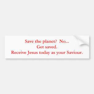 Save the planet? No...Get saved. Receive Jesu... Bumper Sticker