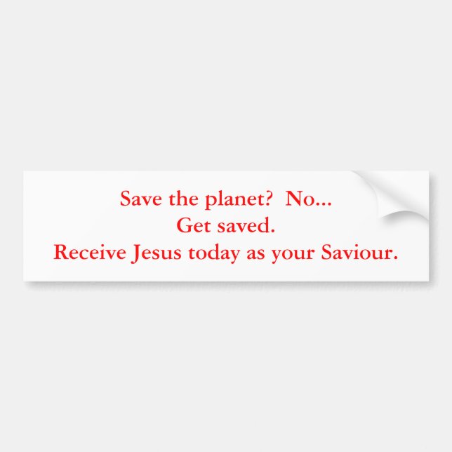 Save the planet?  No...Get saved.  Receive Jesu... Bumper Sticker (Front)