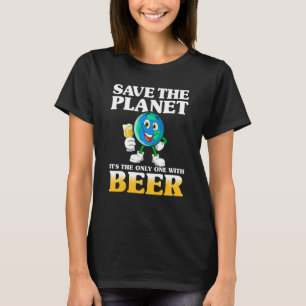 Save The Planet Quote For Beer T-Shirt