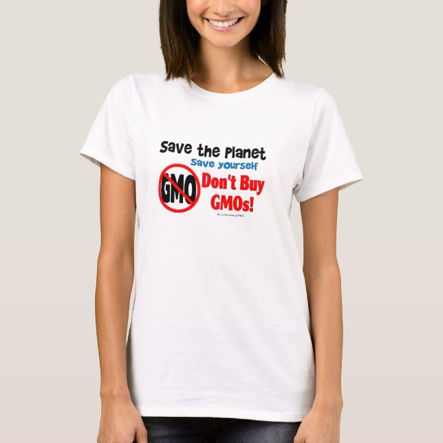 Save the Planet, Save Yourself: Don't Buy GMOs! T-Shirt (Front)