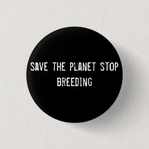 save the planet stop breeding 3 cm round badge