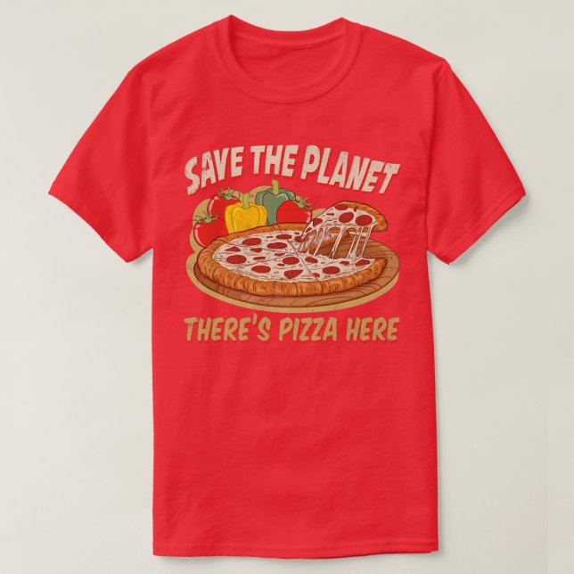 Save The Planet There Is Pizza Here 28685083 T-Shirt (Design Front)