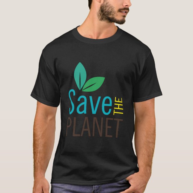 Save The Planet - Wear Your Support For Earth T-Shirt (Front)
