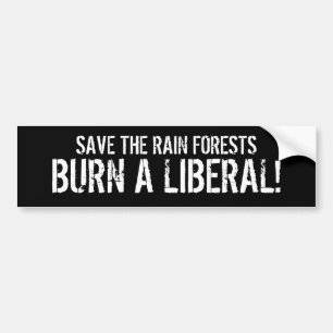 SAVE THE RAIN FORESTS, BURN A LIBERAL! BUMPER STICKER