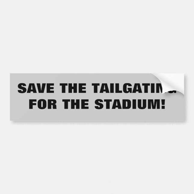 Save the Tailgating for the Stadium Bumper Sticker (Front)