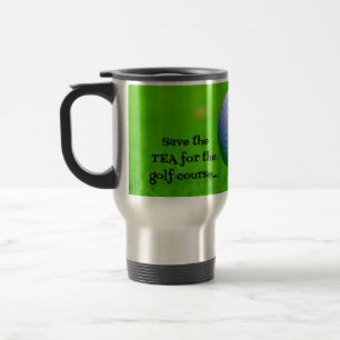 Save the TEA for the Golf Course...Give me COFFEE Travel Mug
