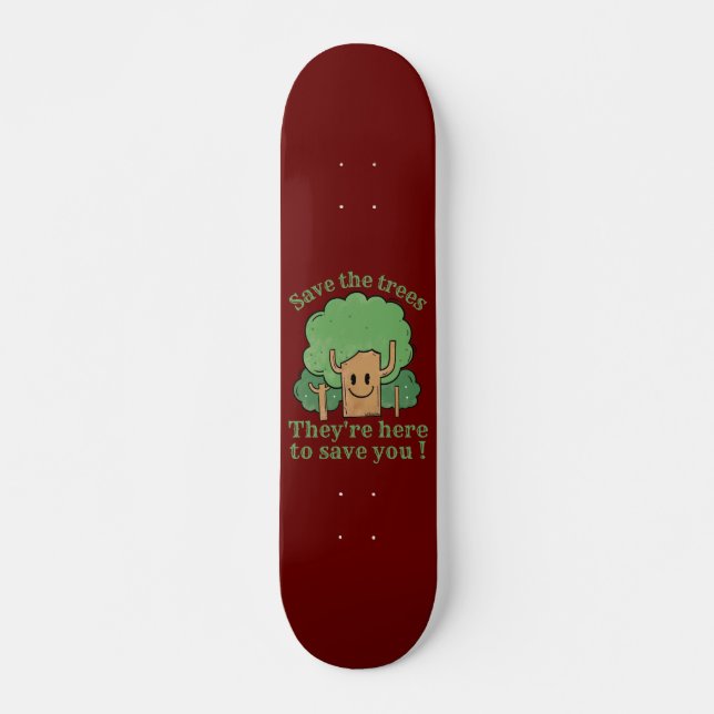 SAVE THE TREES, THEY'RE HERE TO SAVE YOU           SKATEBOARD (Front)