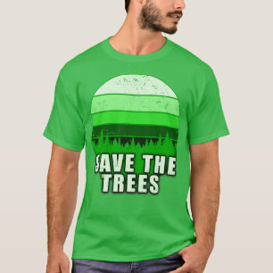 SAVE THE TREES TO SAVE PLANET EARTH 1 T-Shirt