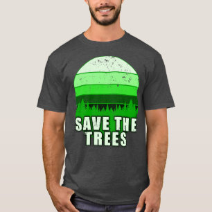 SAVE THE TREES TO SAVE PLANET EARTH 1 T-Shirt