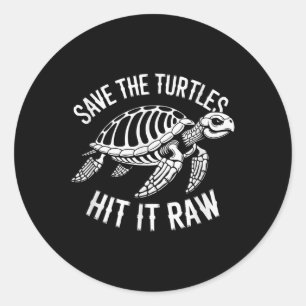 Save The Turtles Hit It Raw Sarcastic Dark Humour  Classic Round Sticker