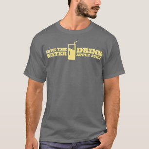 Save The Water Drink Apple Juice T-Shirt