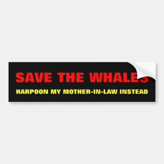 Save The Whales, Harpoon Mother-In-Law Instead Bumper Sticker