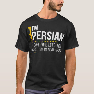 Save Time Lets Assume Persian Is Never Wrong Funny T-Shirt