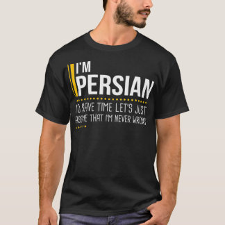 Save Time Lets Assume Persian Is Never Wrong Funny T-Shirt