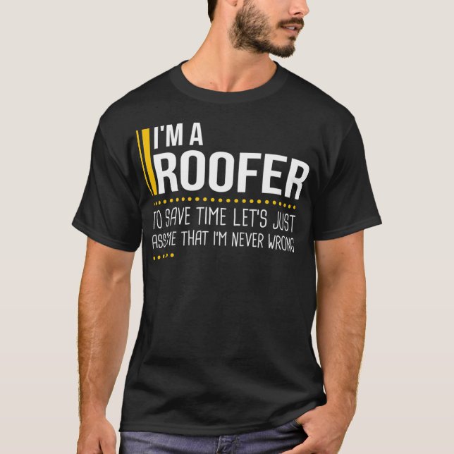 Save Time Lets Assume Roofer Is Never Wrong Funny  T-Shirt (Front)